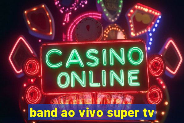 band ao vivo super tv